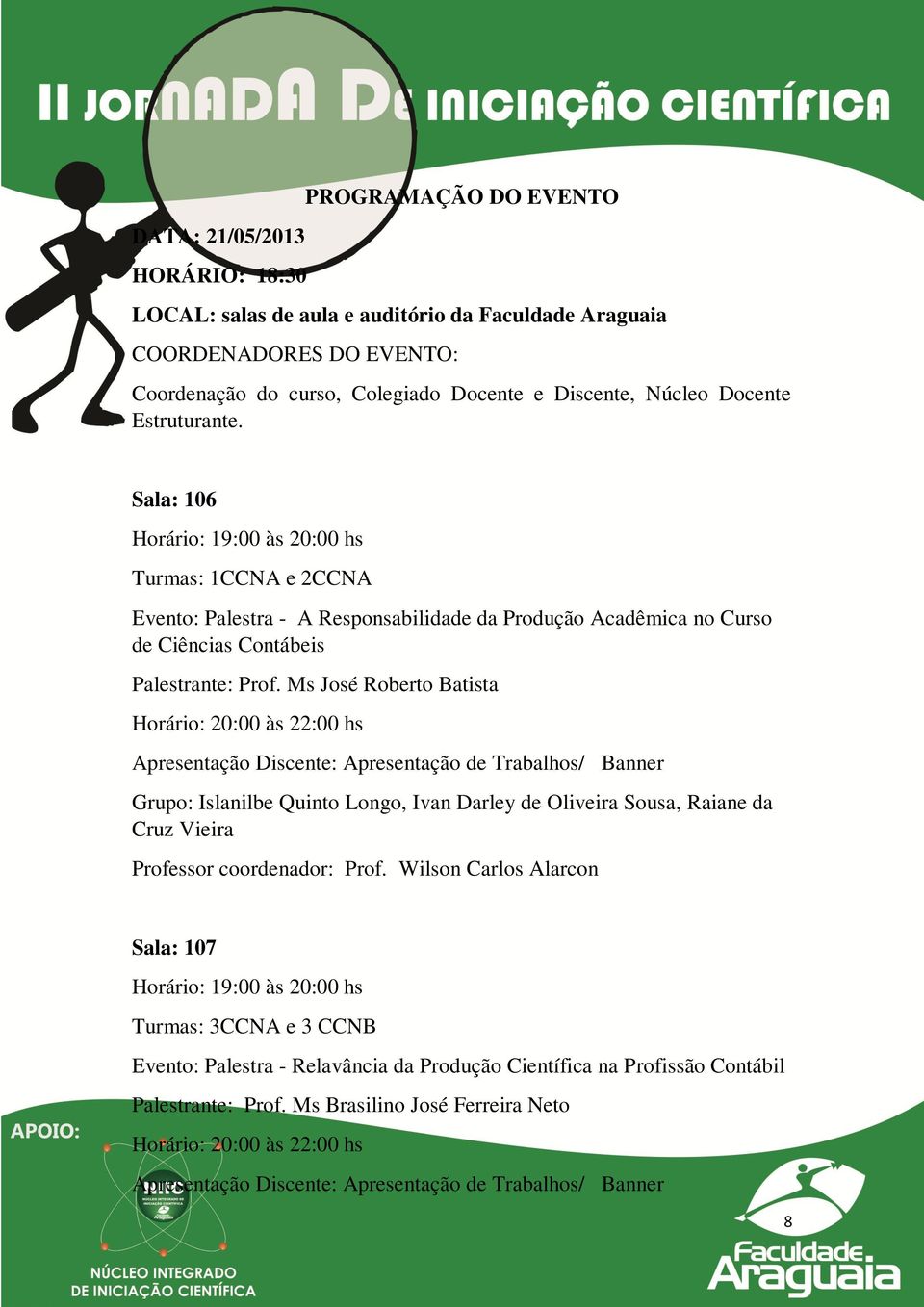 Ms José Roberto Batista Horário: 20:00 às 22:00 hs Apresentação Discente: Apresentação de Trabalhos/ Banner Grupo: Islanilbe Quinto Longo, Ivan Darley de Oliveira Sousa, Raiane da Cruz Vieira