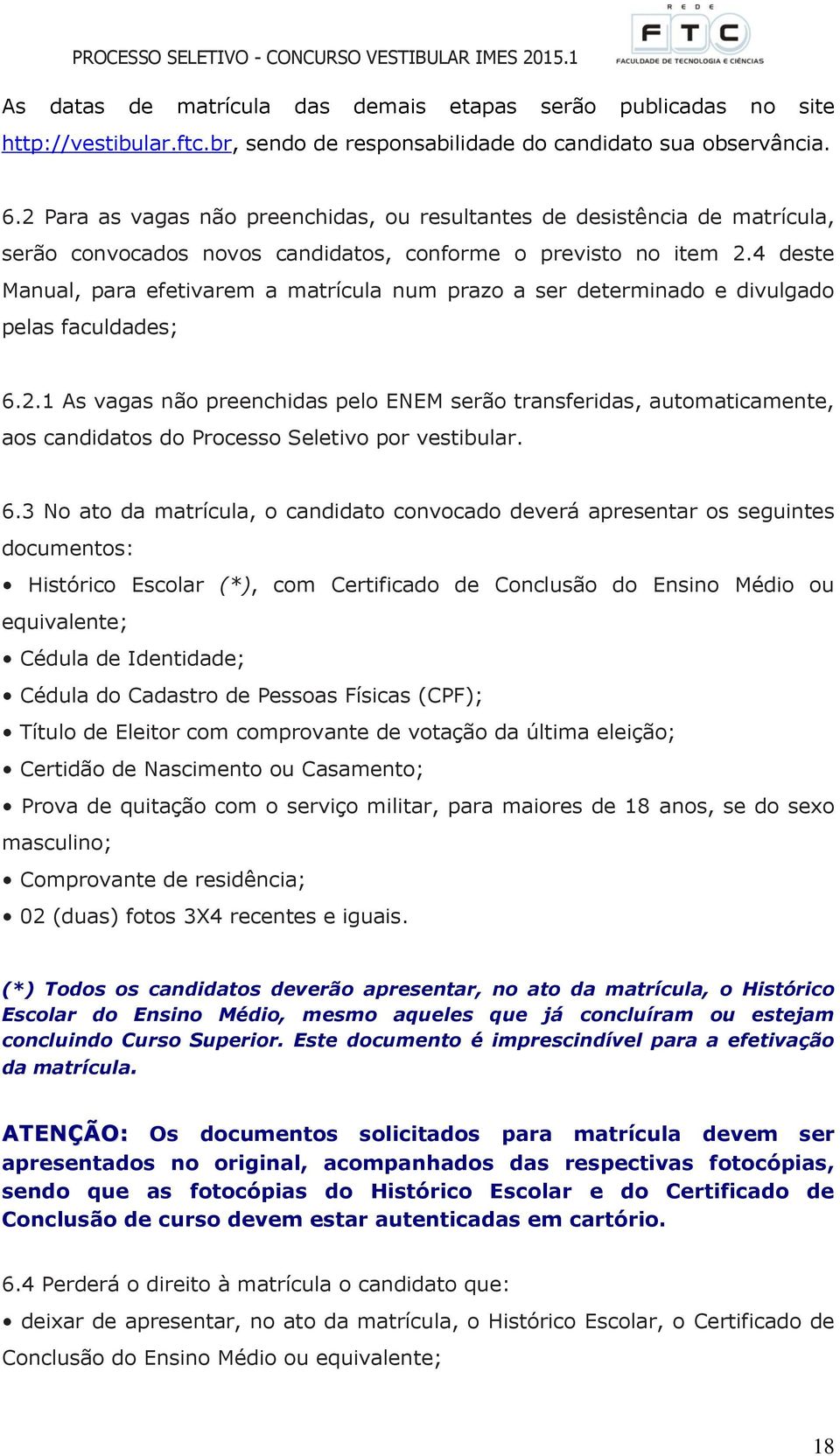 4 deste Manual, para efetivarem a matrícula num prazo a ser determinado e divulgado pelas faculdades; 6.2.