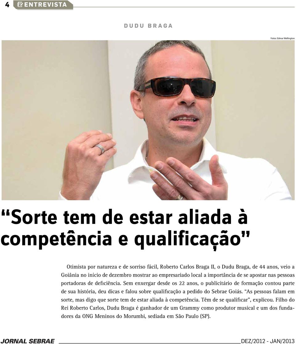 Sem enxergar desde os 22 anos, o publicitário de formação contou parte de sua história, deu dicas e falou sobre qualificação a pedido do Sebrae Goiás.