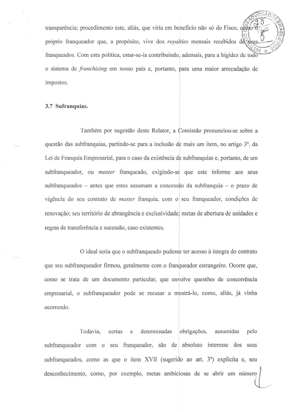 da Lei de Franquia Empresarial, para o caso da existência di subfranquias e, portanto, de um subfranqueador, ou master franqueado, exigindo-se que este informe aos seus subfranqueados - antes que