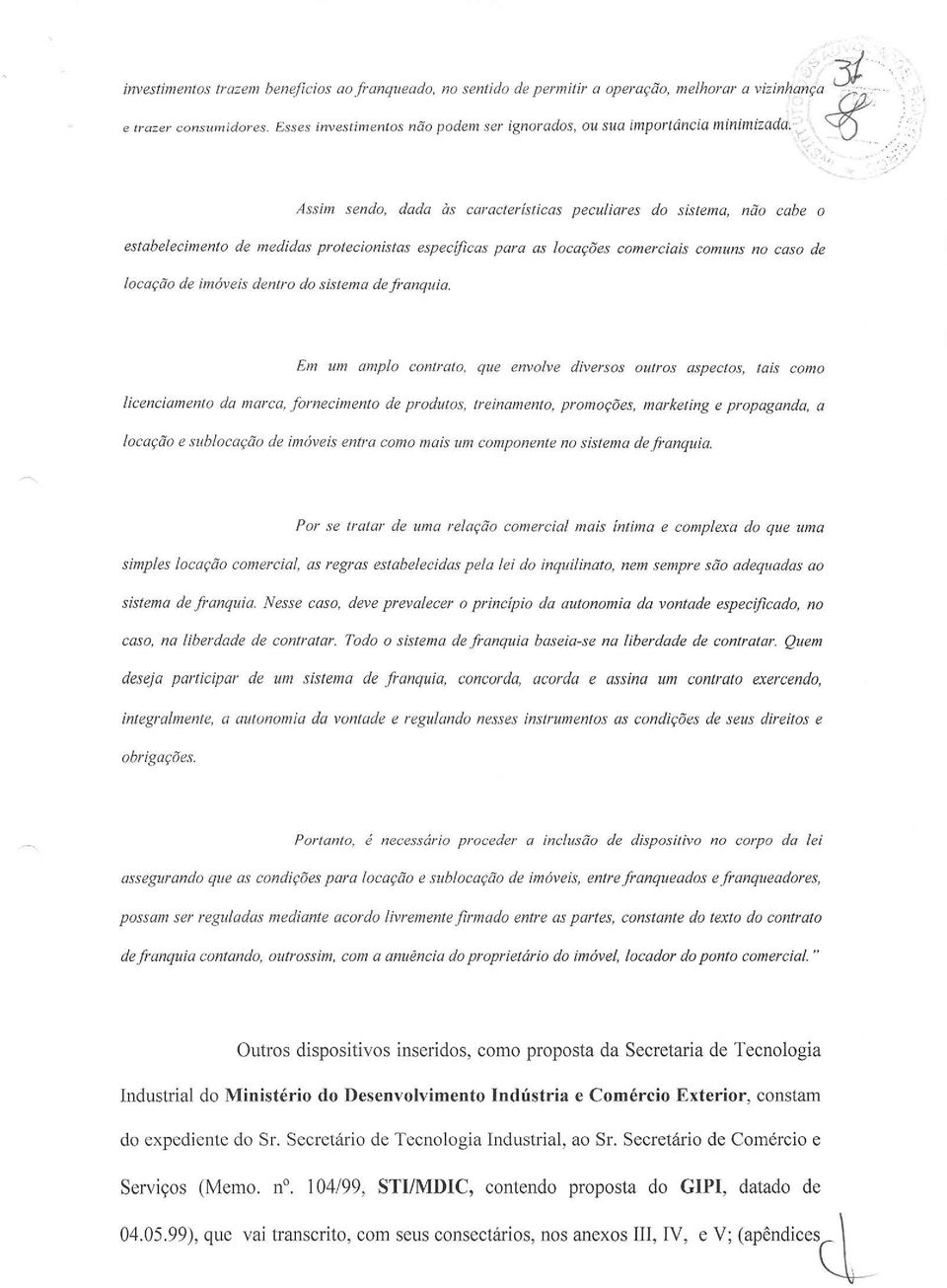 .., "'~_'I""'~::')' Assim sendo, dada às características peculiares do sistema, não cabe o estabelecimento de medidas protecionistas especificas para as locações comerciais comuns no caso de locação