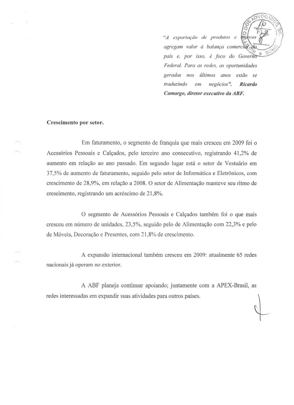 Em faturamento, o segmento de franquia que mais cresceu em 2009 foi o Acessórios Pessoais e Calçados, pelo terceiro ano consecutivo, registrando 41,2% de aumento em relação ao ano passado.