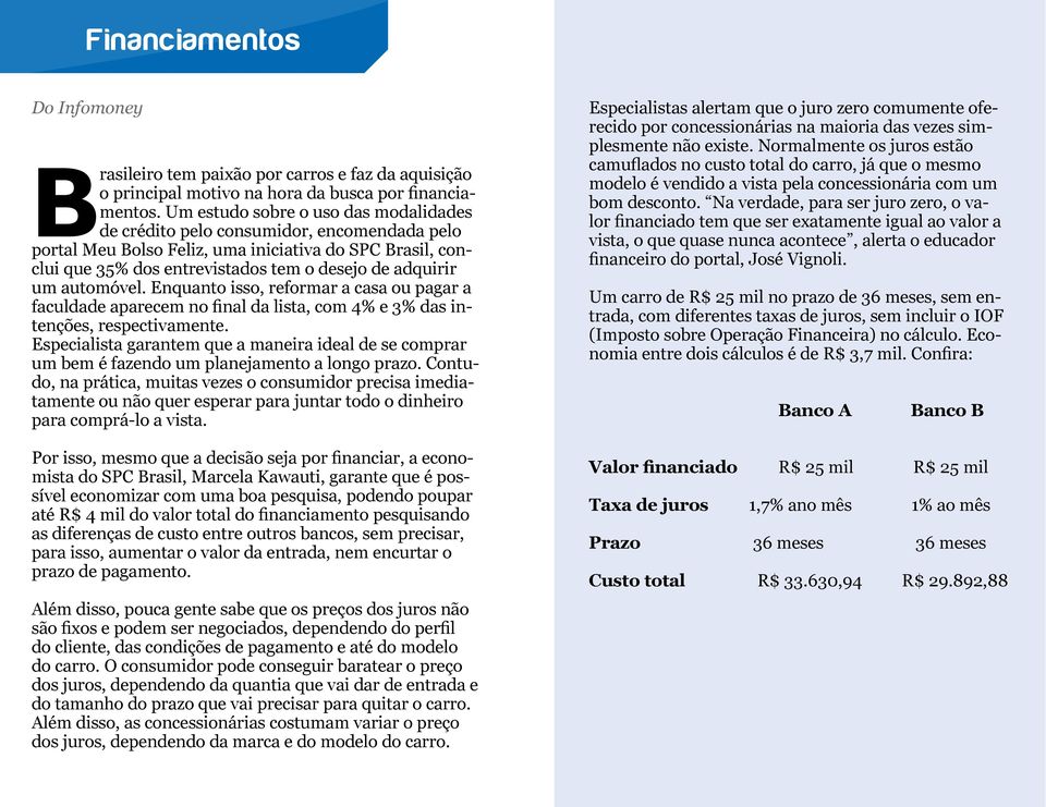 automóvel. Enquanto isso, reformar a casa ou pagar a faculdade aparecem no final da lista, com 4% e 3% das intenções, respectivamente.