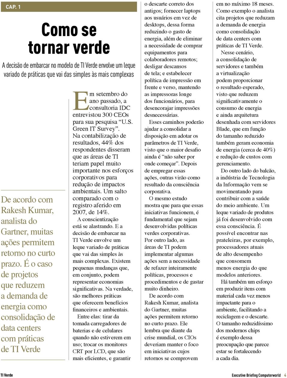 É o caso de projetos que reduzem a demanda de energia como consolidação de data centers com práticas de Em setembro do ano passado, a consultoria IDC entrevistou 300 CEOs para sua pesquisa U.S.