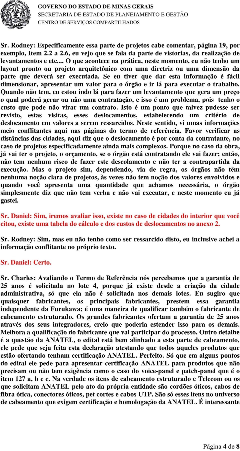 Se eu tiver que dar esta informação é fácil dimensionar, apresentar um valor para o órgão e ir lá para executar o trabalho.