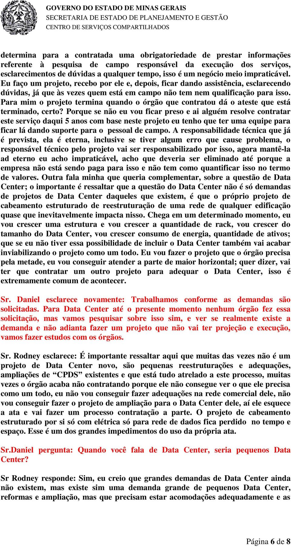 Para mim o projeto termina quando o órgão que contratou dá o ateste que está terminado, certo?