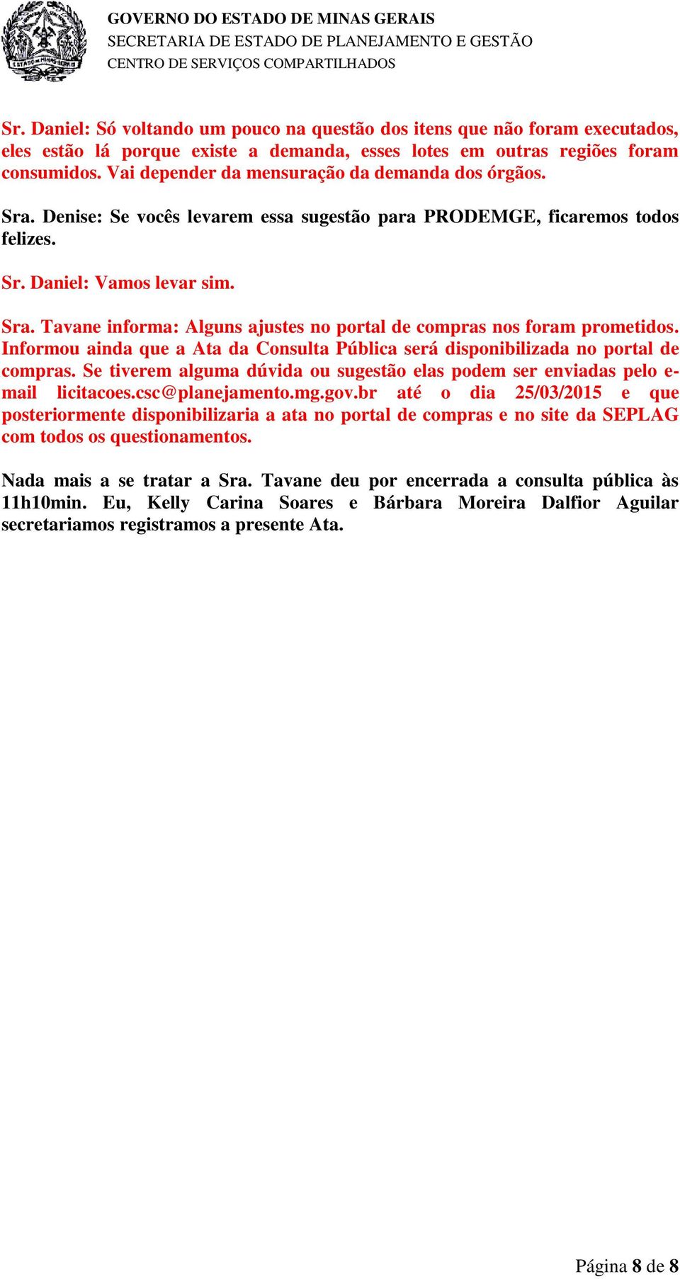 Informou ainda que a Ata da Consulta Pública será disponibilizada no portal de compras. Se tiverem alguma dúvida ou sugestão elas podem ser enviadas pelo e- mail licitacoes.csc@planejamento.mg.gov.