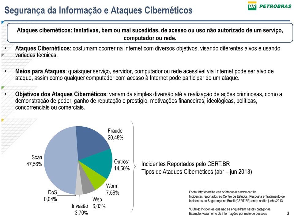 Meios para Ataques: quaisquer serviço, servidor, computador ou rede acessível via Internet pode ser alvo de ataque, assim como qualquer computador com acesso à Internet pode participar de um ataque.