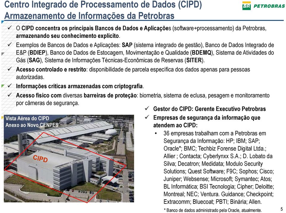 Exemplos de Bancos de Dados e Aplicações: SAP (sistema integrado de gestão), Banco de Dados Integrado de E&P (BDIEP), Banco de Dados de Estocagem, Movimentação e Qualidade (BDEMQ), Sistema de