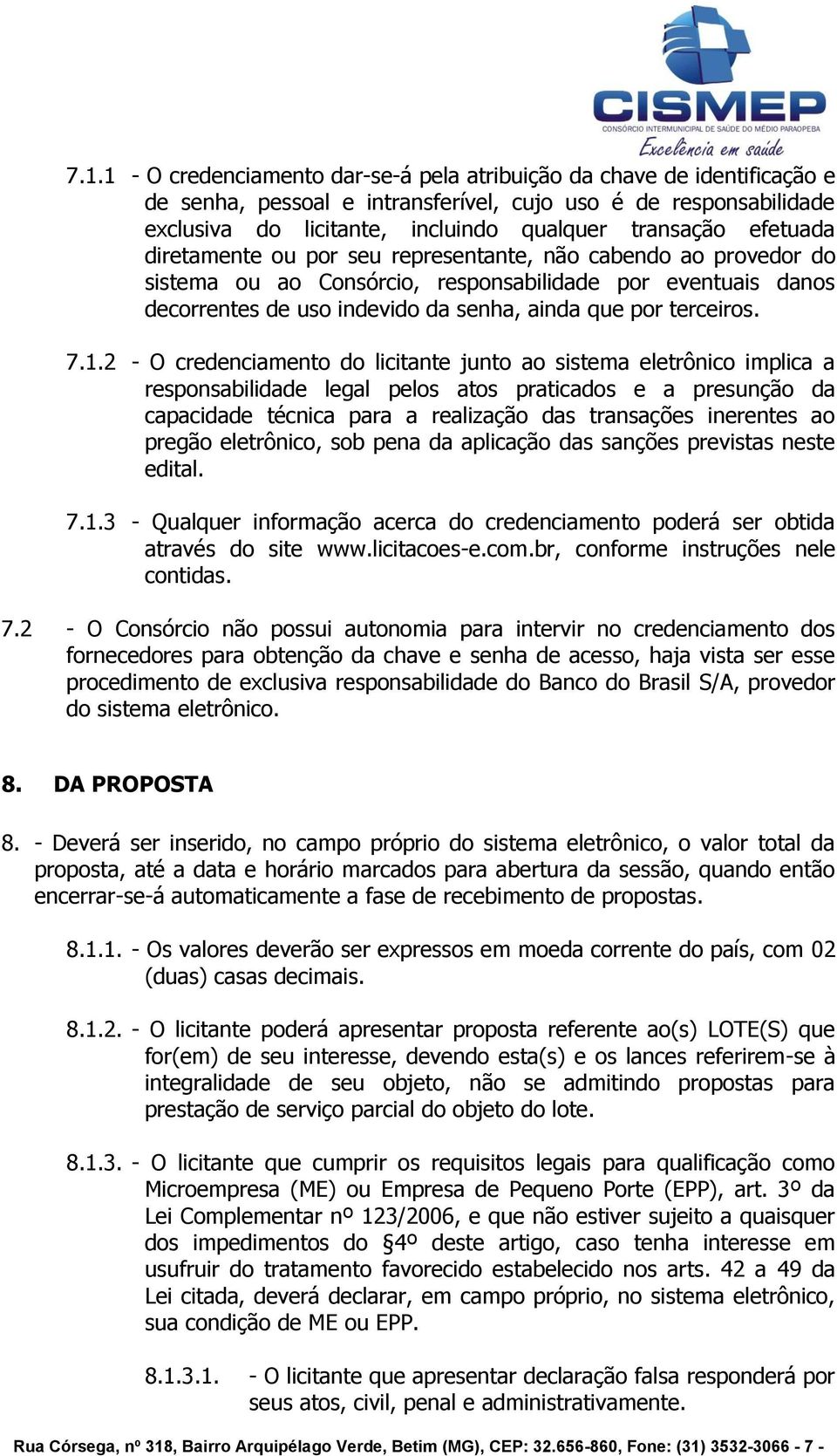 7.1.2 - O credenciamento do licitante junto ao sistema eletrônico implica a responsabilidade legal pelos atos praticados e a presunção da capacidade técnica para a realização das transações inerentes