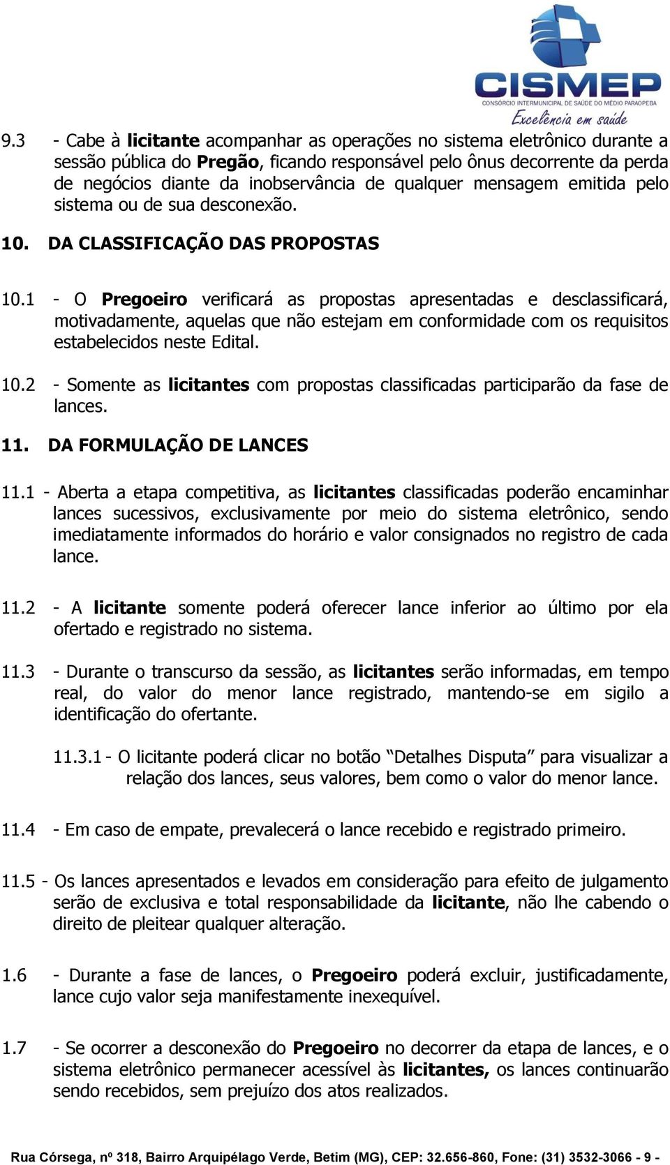 1 - O Pregoeiro verificará as propostas apresentadas e desclassificará, motivadamente, aquelas que não estejam em conformidade com os requisitos estabelecidos neste Edital. 10.