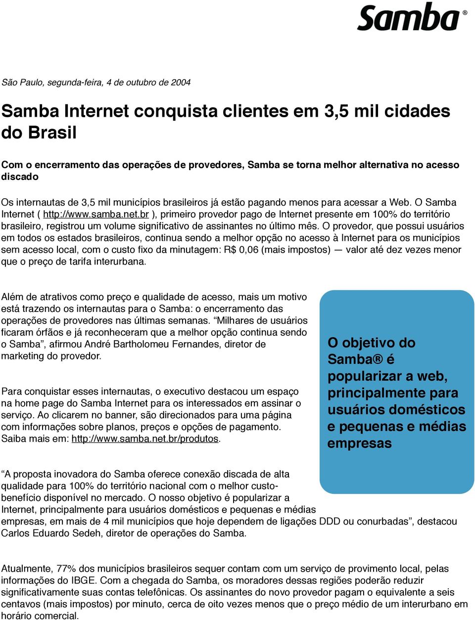 ( http://www.samba.net.br ), primeiro provedor pago de Internet presente em 100% do território brasileiro, registrou um volume significativo de assinantes no último mês.