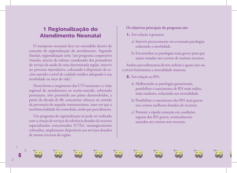 colocando à disposição do recém-nascido o nível de cuidado médico adequado à sua morbidade ou risco de vida.