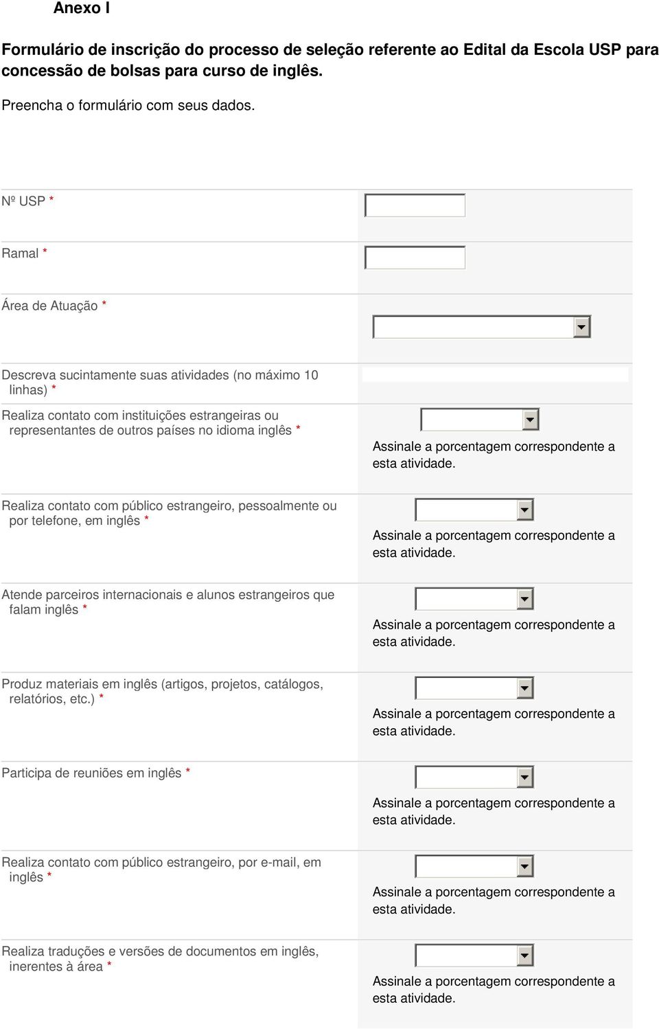 inglês * Realiza contato com público estrangeiro, pessoalmente ou por telefone, em inglês * Atende parceiros internacionais e alunos estrangeiros que falam inglês * Produz materiais em inglês