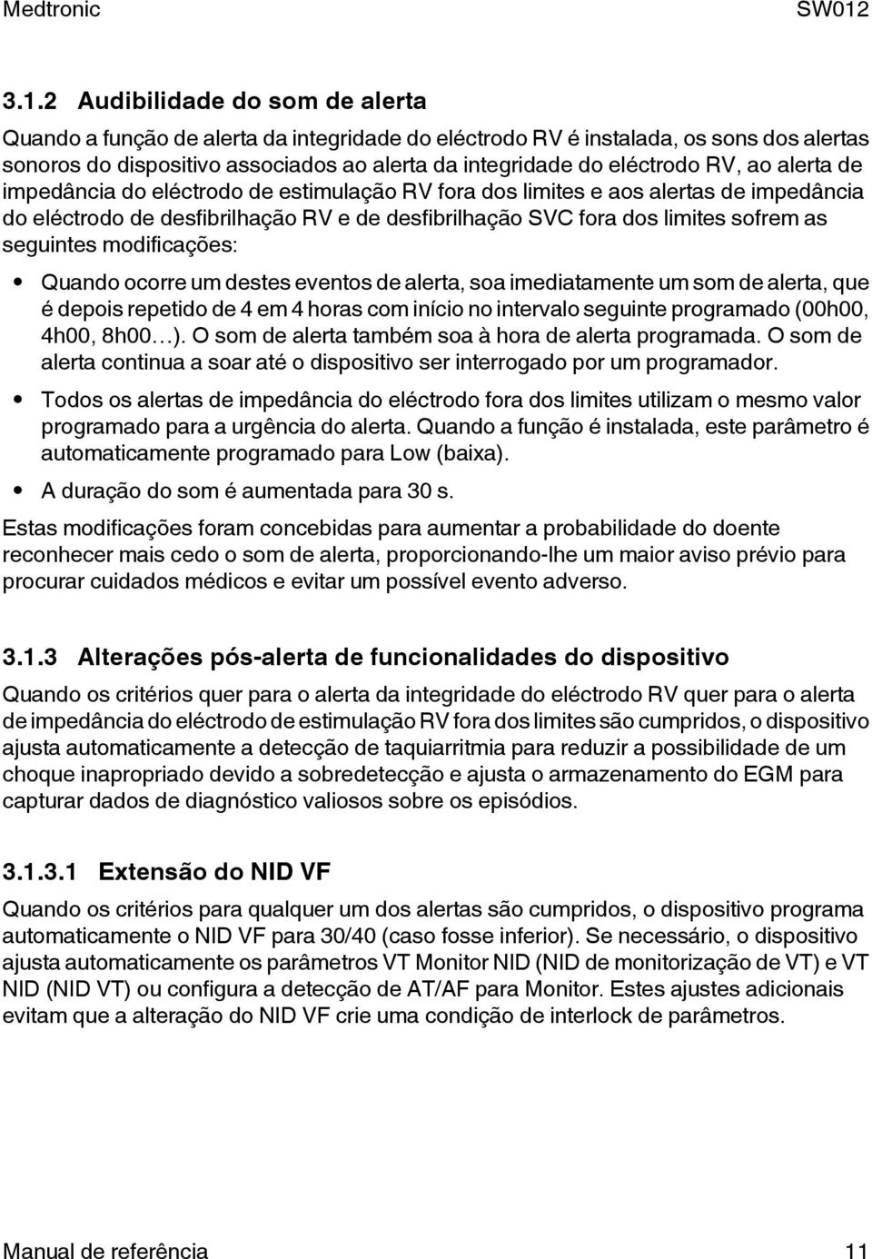 modificações: Quando ocorre um destes eventos de alerta, soa imediatamente um som de alerta, que é depois repetido de 4 em 4 horas com início no intervalo seguinte programado (00h00, 4h00, 8h00 ).