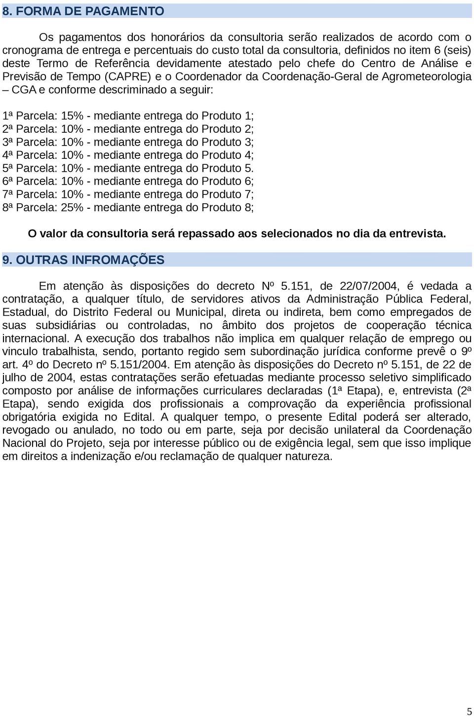 Parcela: 15% - mediante entrega do Produto 1; 2ª Parcela: 10% - mediante entrega do Produto 2; 3ª Parcela: 10% - mediante entrega do Produto 3; 4ª Parcela: 10% - mediante entrega do Produto 4; 5ª