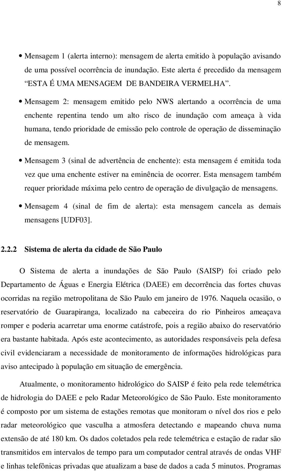 de disseminação de mensagem. Mensagem 3 (sinal de advertência de enchente): esta mensagem é emitida toda vez que uma enchente estiver na eminência de ocorrer.