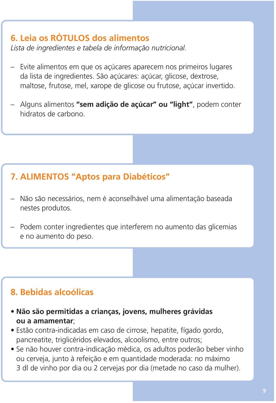 ALIMENTOS Aptos para Diabéticos Não são necessários, nem é aconselhável uma alimentação baseada nestes produtos. Podem conter ingredientes que interferem no aumento das glicemias e no aumento do peso.