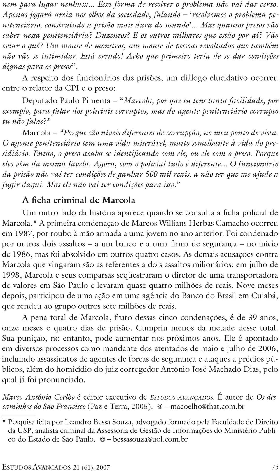 E os outros milhares que estão por aí? Vão criar o quê? Um monte de monstros, um monte de pessoas revoltadas que também não vão se intimidar. Está errado!