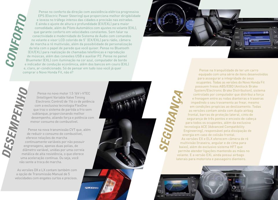 Sem falar na conectividade e modernidade do Sistema de Áudio com comandos no volante e visor LCD colorido de 5 (EX/EXL) para rádio, câmera de marcha a ré multivisão, além da possibilidade de