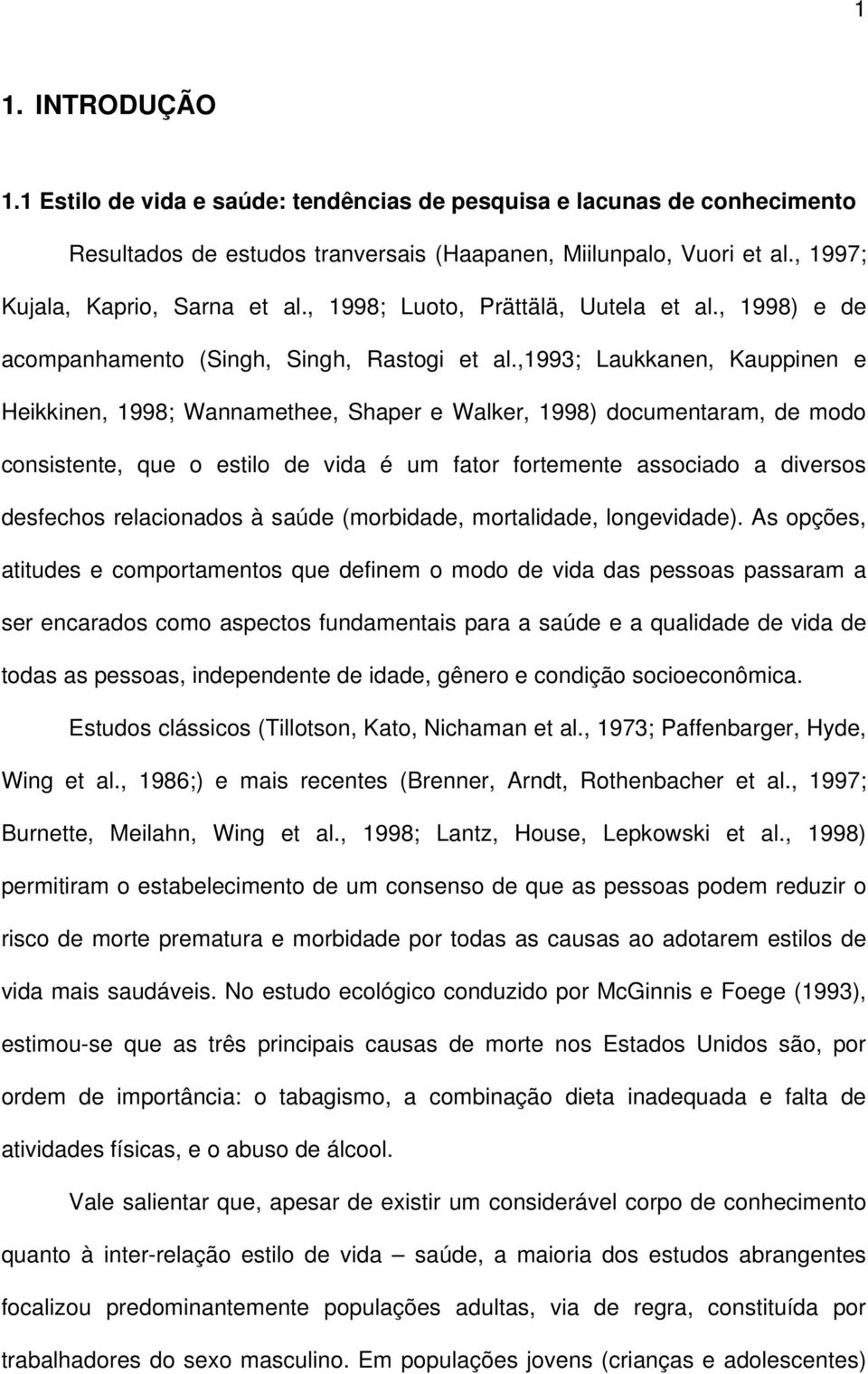 ,1993; Laukkanen, Kauppinen e Heikkinen, 1998; Wannamethee, Shaper e Walker, 1998) documentaram, de modo consistente, que o estilo de vida é um fator fortemente associado a diversos desfechos