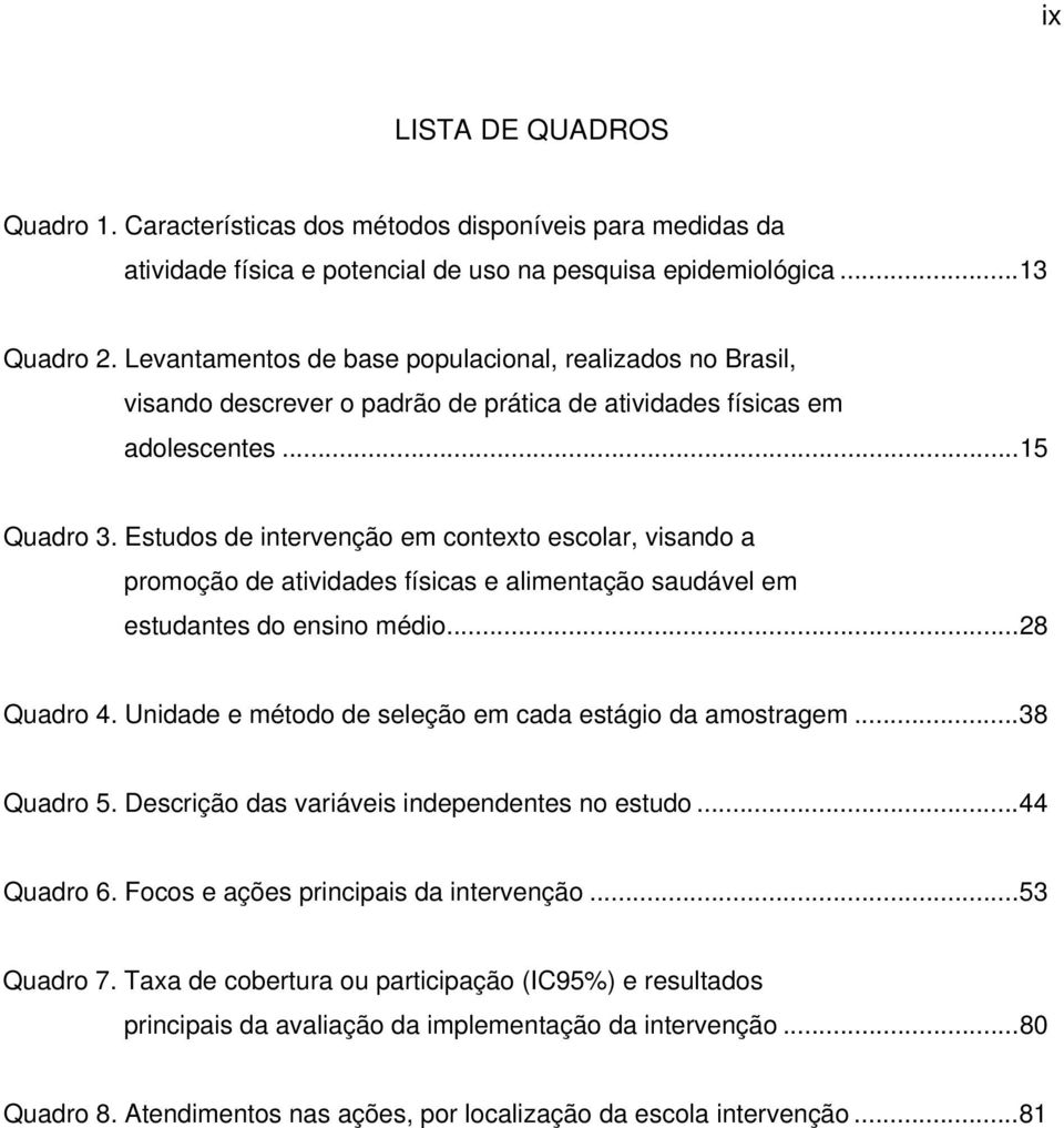 Estudos de intervenção em contexto escolar, visando a promoção de atividades físicas e alimentação saudável em estudantes do ensino médio...28 Quadro 4.