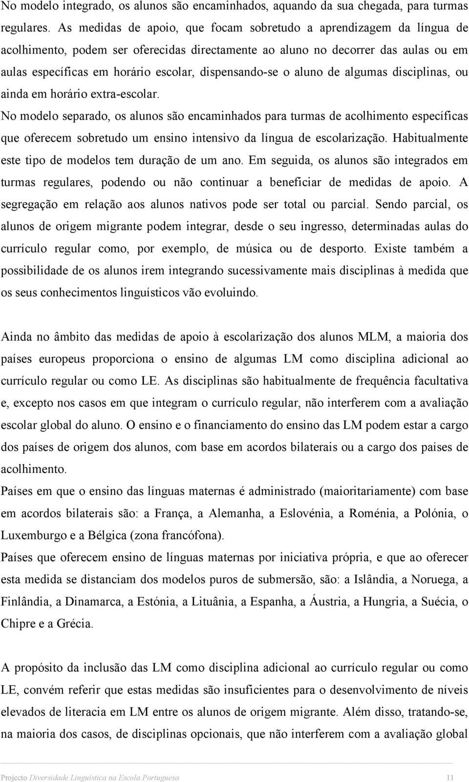 dispensando-se o aluno de algumas disciplinas, ou ainda em horário extra-escolar.