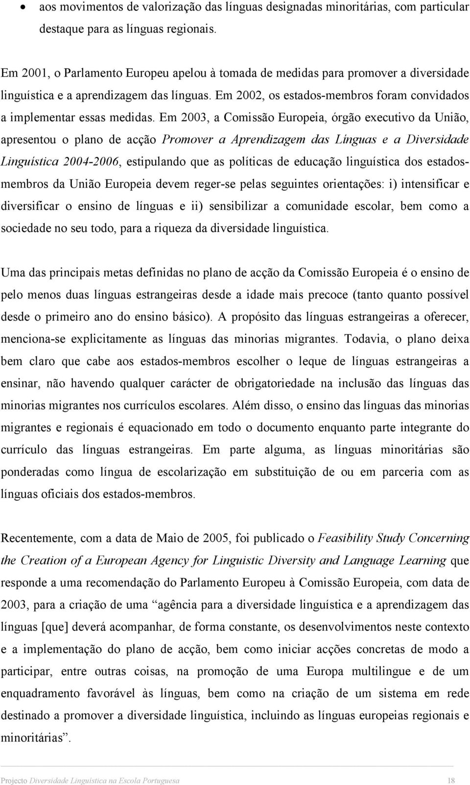 Em 2003, a Comissão Europeia, órgão executivo da União, apresentou o plano de acção Promover a Aprendizagem das Línguas e a Diversidade Linguística 2004-2006, estipulando que as políticas de educação