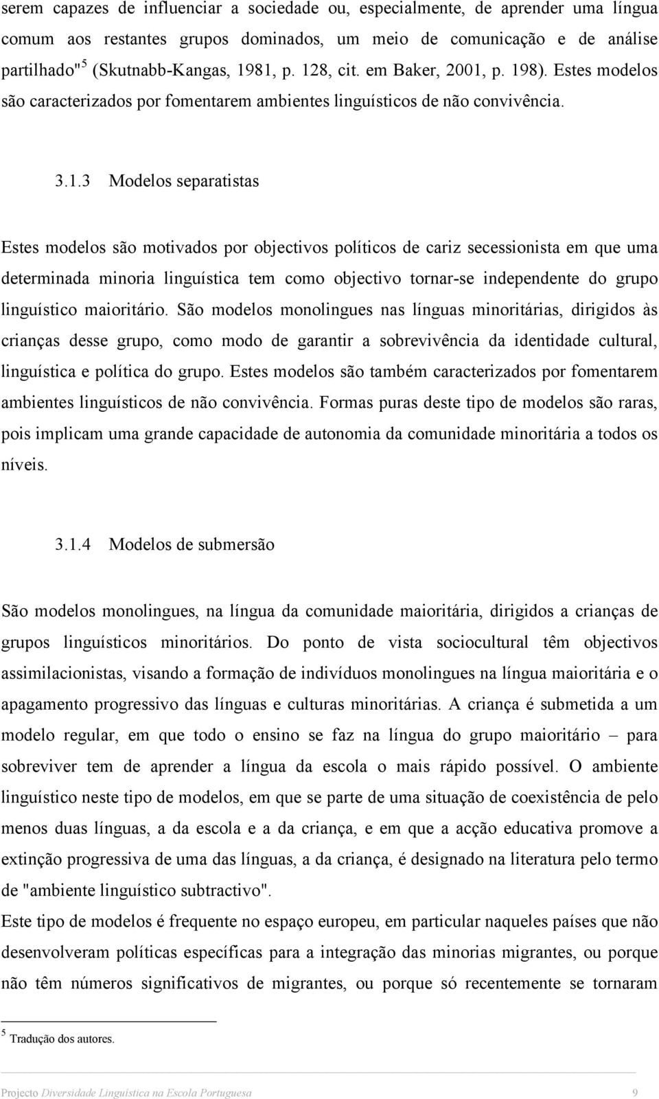 políticos de cariz secessionista em que uma determinada minoria linguística tem como objectivo tornar-se independente do grupo linguístico maioritário.