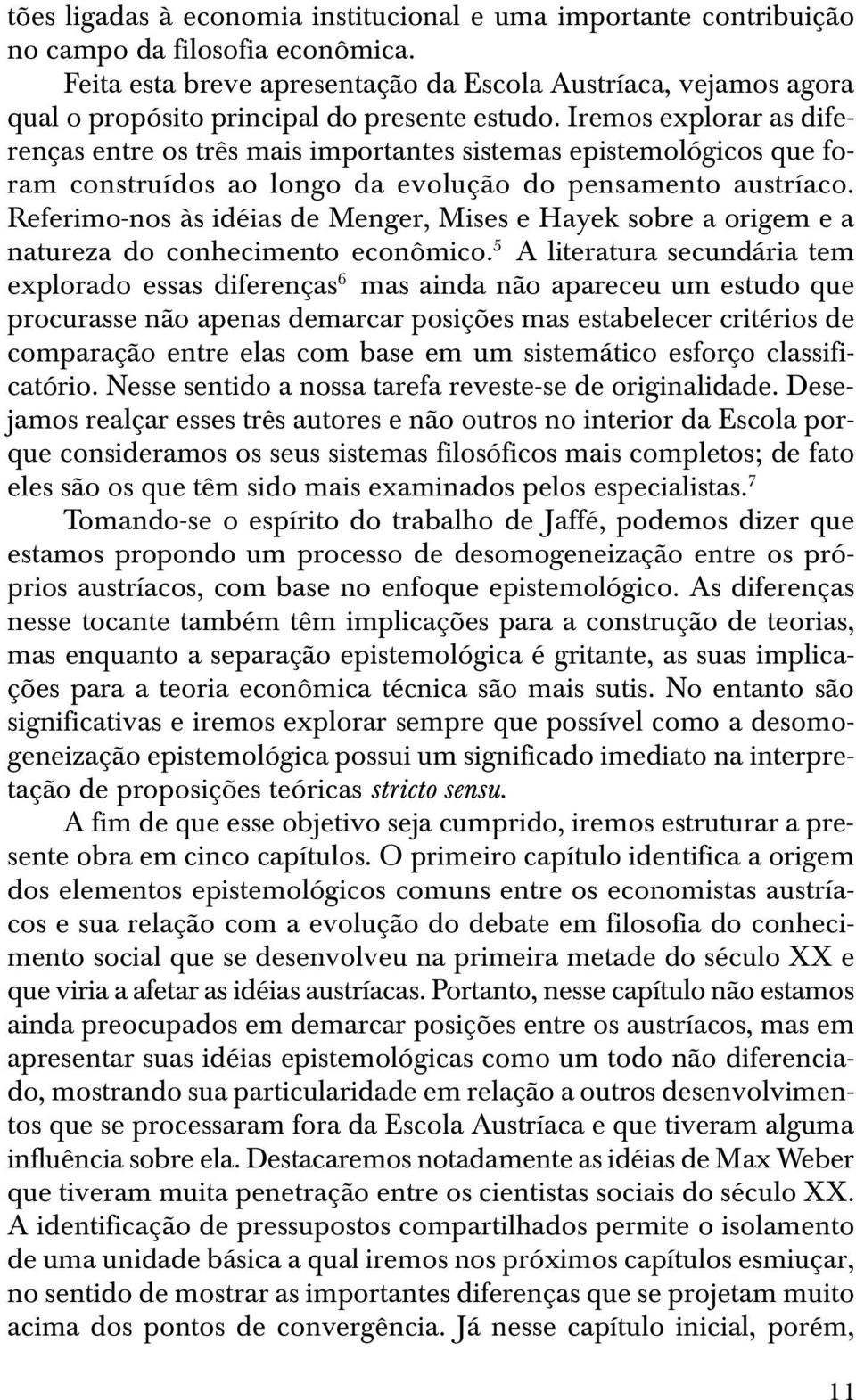 Iremos explorar as diferenças entre os três mais importantes sistemas epistemológicos que foram construídos ao longo da evolução do pensamento austríaco.