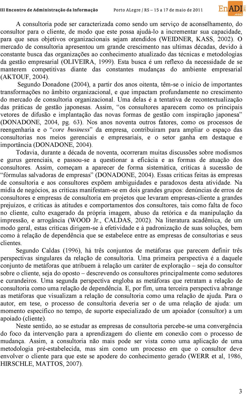 O mercado de consultoria apresentou um grande crescimento nas ultimas décadas, devido à constante busca das organizações ao conhecimento atualizado das técnicas e metodologias da gestão empresarial