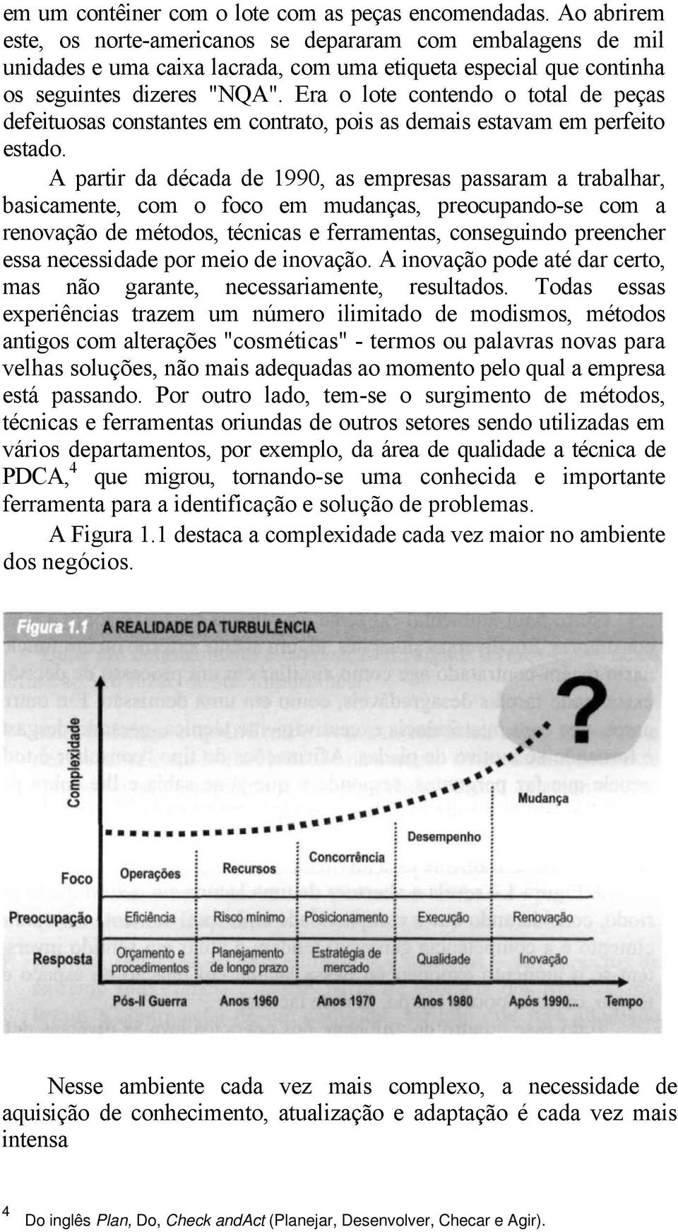 Era o lote contendo o total de peças defeituosas constantes em contrato, pois as demais estavam em perfeito estado.