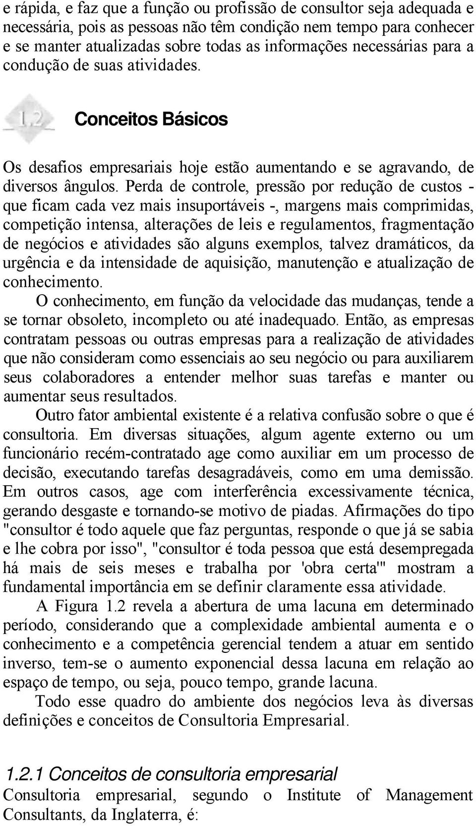 Perda de controle, pressão por redução de custos - que ficam cada vez mais insuportáveis -, margens mais comprimidas, competição intensa, alterações de leis e regulamentos, fragmentação de negócios e