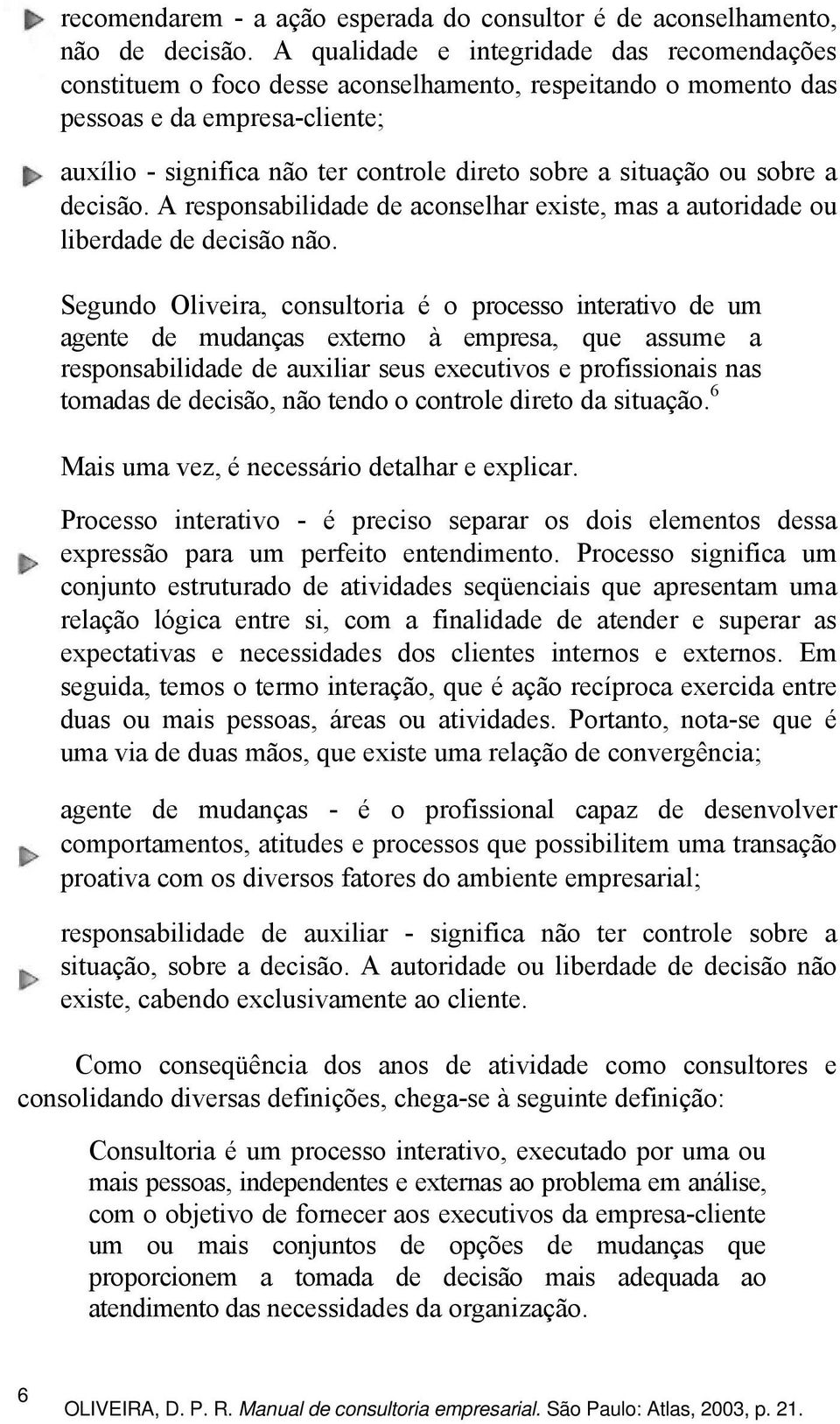 situação ou sobre a decisão. A responsabilidade de aconselhar existe, mas a autoridade ou liberdade de decisão não.