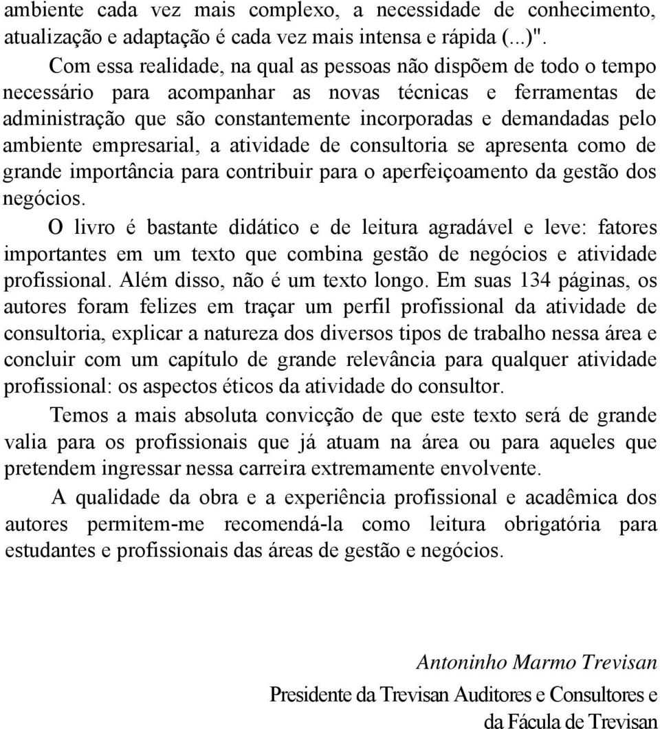 ambiente empresarial, a atividade de consultoria se apresenta como de grande importância para contribuir para o aperfeiçoamento da gestão dos negócios.