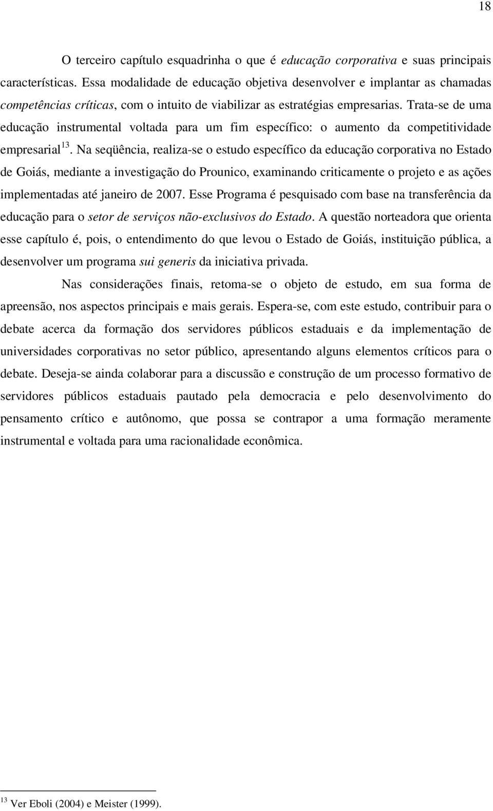 Trata-se de uma educação instrumental voltada para um fim específico: o aumento da competitividade empresarial 13.