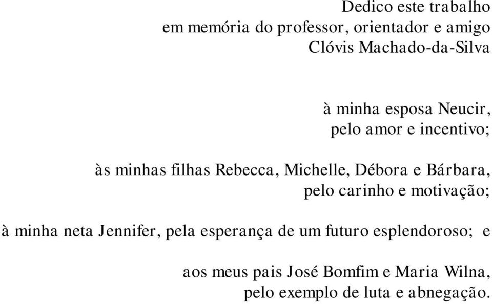 e Bárbara, pelo carinho e motivação; à minha neta Jennifer, pela esperança de um futuro