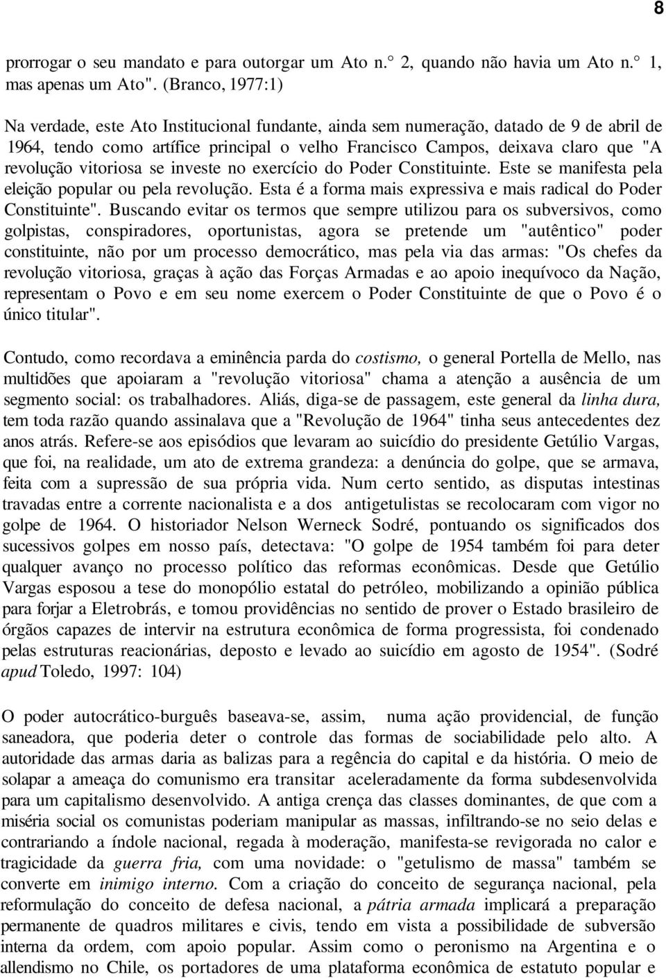 vitoriosa se investe no exercício do Poder Constituinte. Este se manifesta pela eleição popular ou pela revolução. Esta é a forma mais expressiva e mais radical do Poder Constituinte".