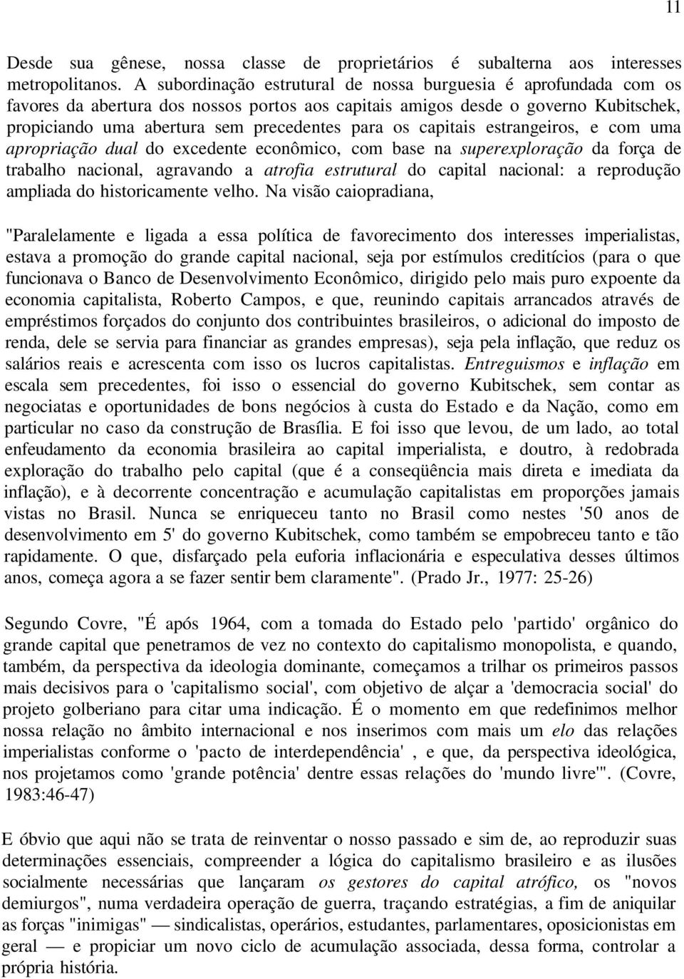 os capitais estrangeiros, e com uma apropriação dual do excedente econômico, com base na superexploração da força de trabalho nacional, agravando a atrofia estrutural do capital nacional: a