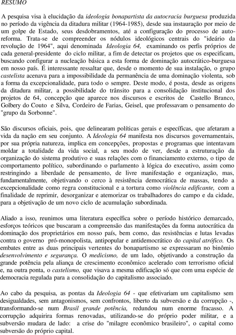 Trata-se de compreender os nódulos ideológicos centrais do "ideário da revolução de 1964", aqui denominada Ideologia 64, examinando os perfis próprios de cada general-presidente do ciclo militar, a