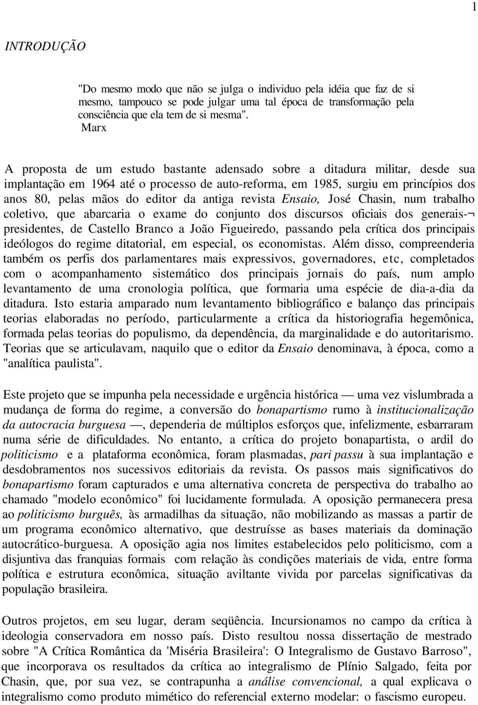 da antiga revista Ensaio, José Chasin, num trabalho coletivo, que abarcaria o exame do conjunto dos discursos oficiais dos generais- presidentes, de Castello Branco a João Figueiredo, passando pela