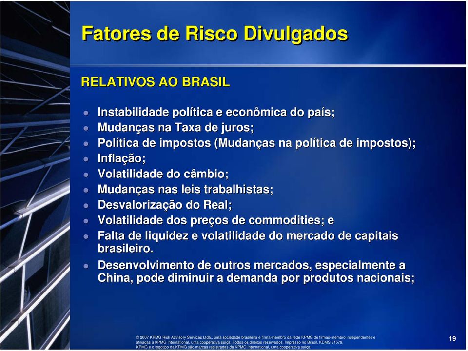 trabalhistas; Desvalorização do Real; Volatilidade dos preços de commodities; e Falta de liquidez e volatilidade do mercado