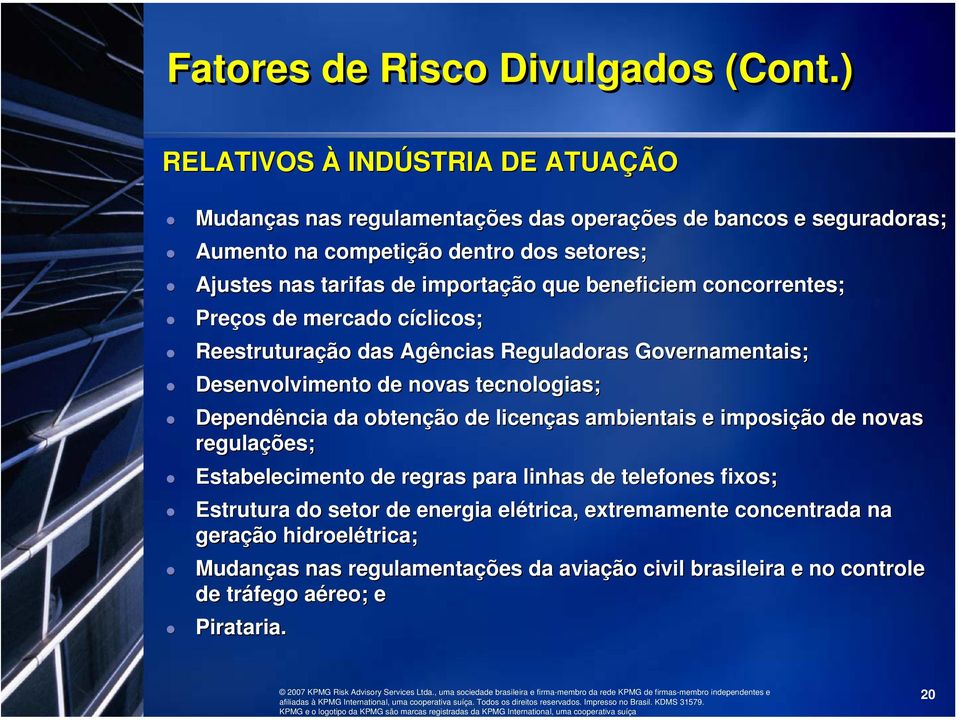 importação que beneficiem concorrentes; Preços de mercado cíclicos; c clicos; Reestruturação das Agências Reguladoras Governamentais; Desenvolvimento de novas tecnologias;