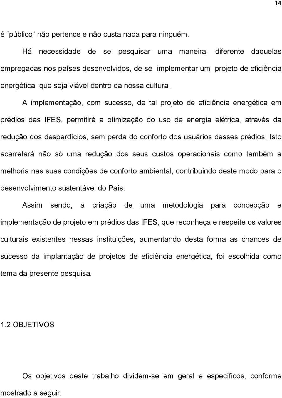 A implementação, com sucesso, de tal projeto de eficiência energética em prédios das IFES, permitirá a otimização do uso de energia elétrica, através da redução dos desperdícios, sem perda do