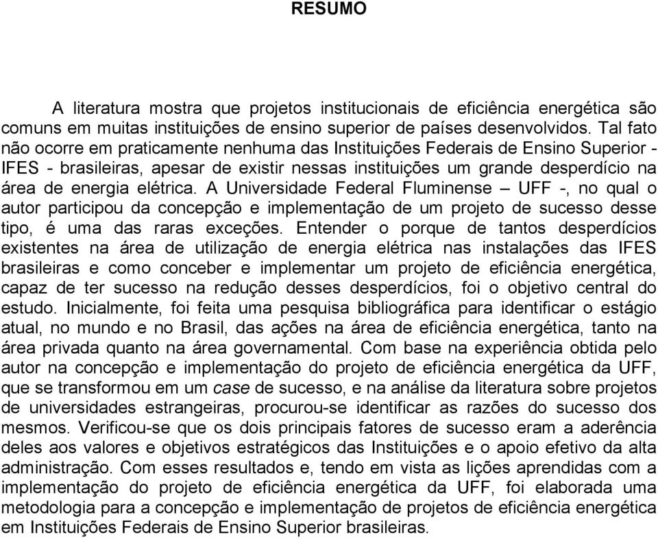 A Universidade Federal Fluminense UFF -, no qual o autor participou da concepção e implementação de um projeto de sucesso desse tipo, é uma das raras exceções.