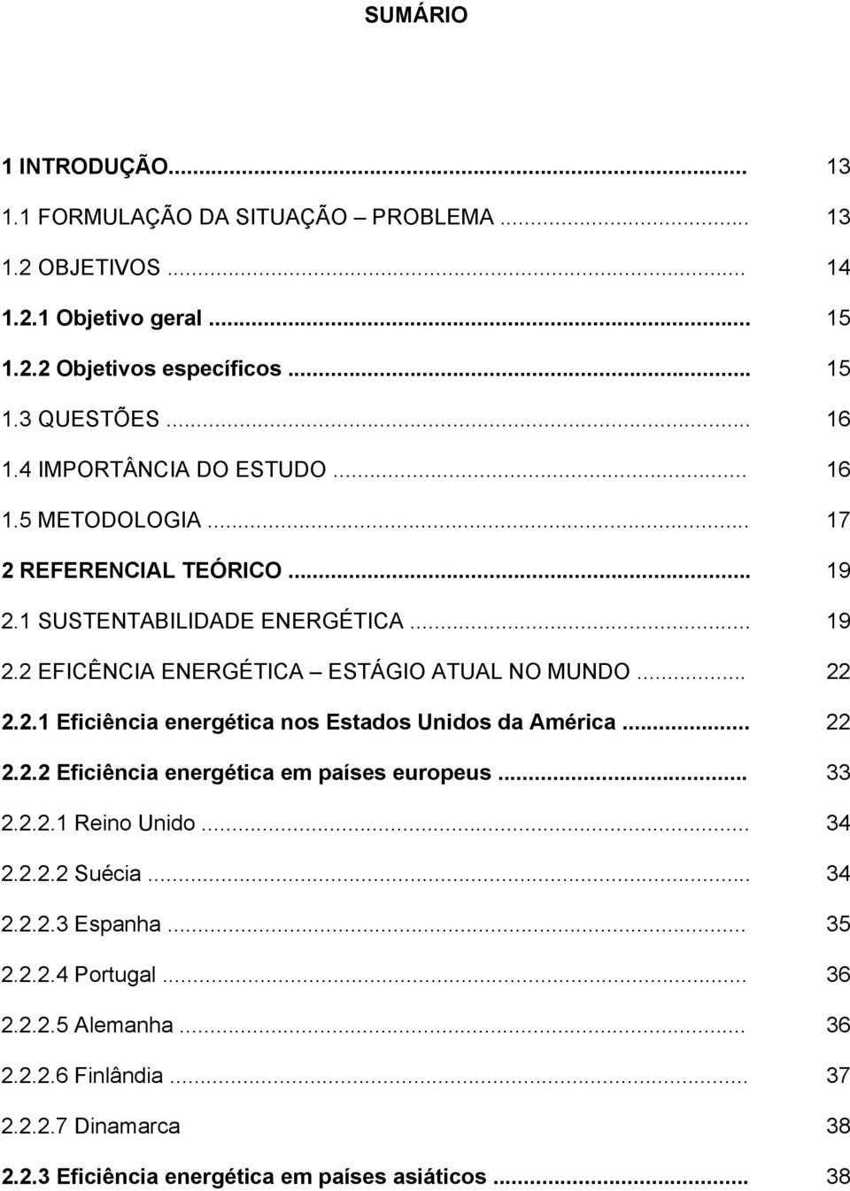 .. 22 2.2.1 Eficiência energética nos Estados Unidos da América... 22 2.2.2 Eficiência energética em países europeus... 33 2.2.2.1 Reino Unido... 34 2.2.2.2 Suécia.