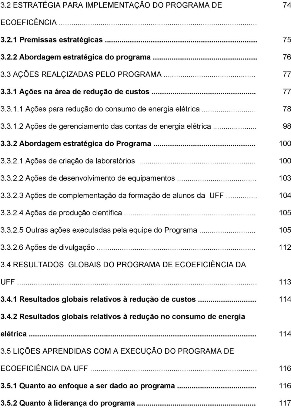 .. 100 3.3.2.2 Ações de desenvolvimento de equipamentos... 103 3.3.2.3 Ações de complementação da formação de alunos da UFF... 104 3.3.2.4 Ações de produção científica... 105 3.3.2.5 Outras ações executadas pela equipe do Programa.