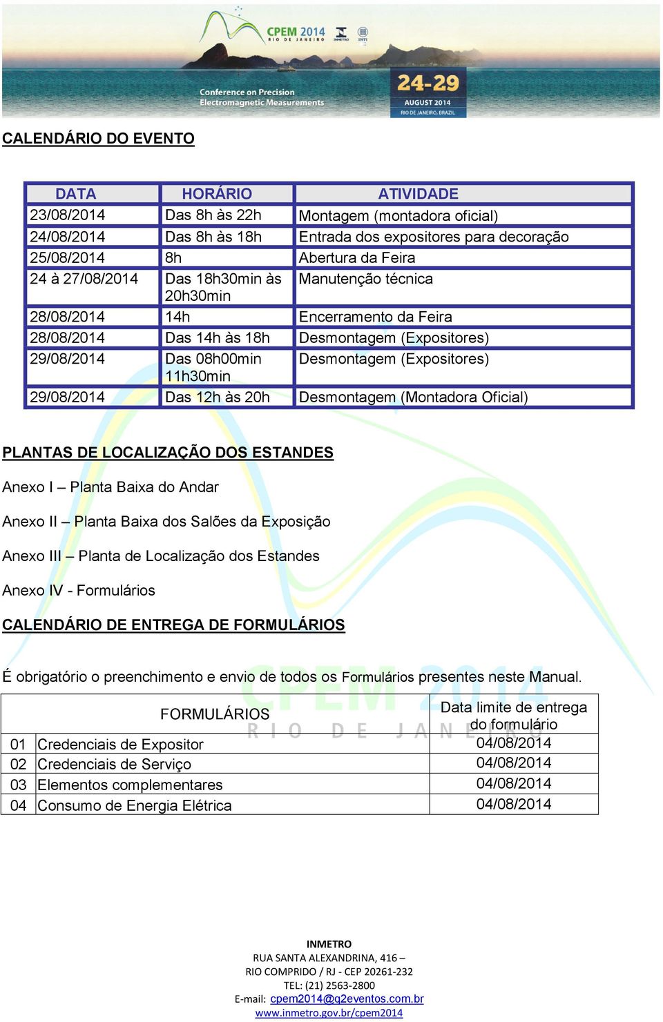 11h30min 29/08/2014 Das 12h às 20h Desmontagem (Montadora Oficial) PLANTAS DE LOCALIZAÇÃO DOS ESTANDES Anexo I Planta Baixa do Andar Anexo II Planta Baixa dos Salões da Exposição Anexo III Planta de