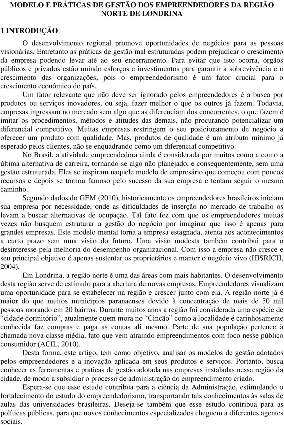 Para evitar que isto ocorra, órgãos públicos e privados estão unindo esforços e investimentos para garantir a sobrevivência e o crescimento das organizações, pois o empreendedorismo é um fator