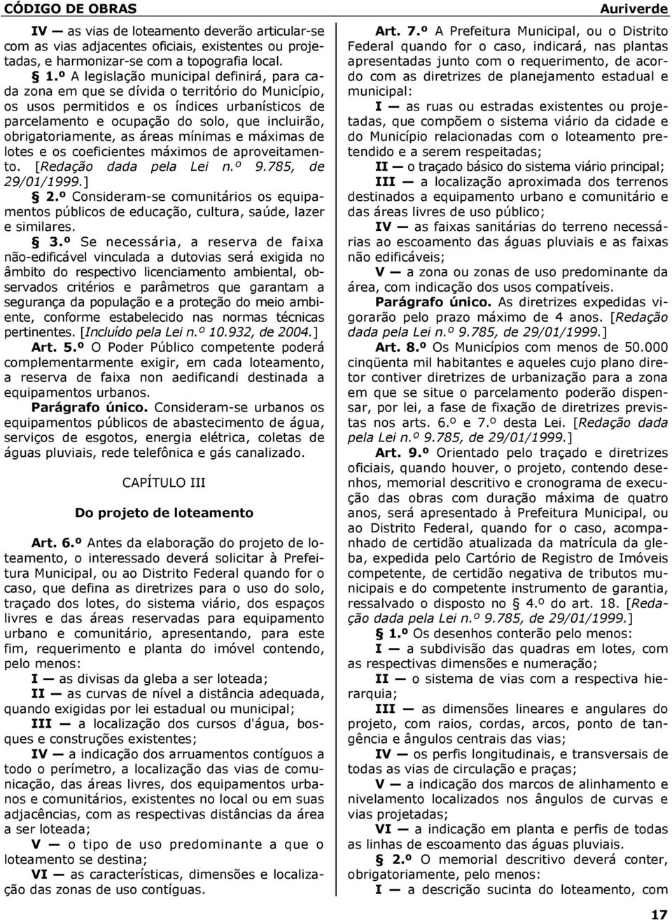 obrigatoriamente, as áreas mínimas e máximas de lotes e os coeficientes máximos de aproveitamento. [Redação dada pela Lei n.º 9.785, de 29/01/1999.] 2.